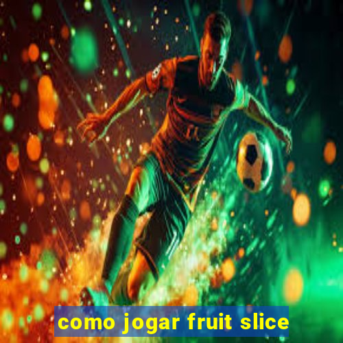 como jogar fruit slice